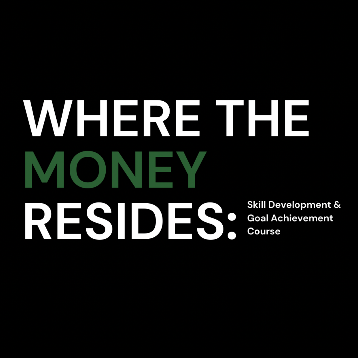 Where the Money Resides: Skill Development & Goal Achievement Course
